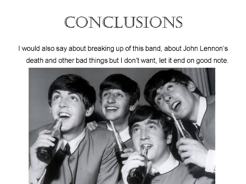 Conclusions I would also say about breaking up of this band, about John Lennon’s